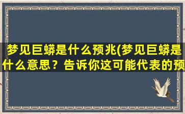 梦见巨蟒是什么预兆(梦见巨蟒是什么意思？告诉你这可能代表的预兆！)