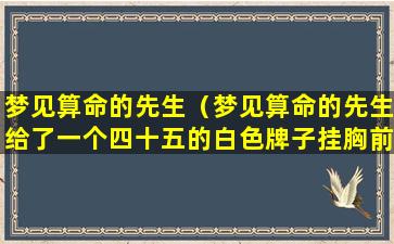 梦见算命的先生（梦见算命的先生给了一个四十五的白色牌子挂胸前）