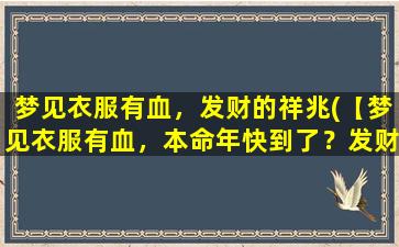 梦见衣服有血，发财的祥兆(【梦见衣服有血，本命年快到了？发财之路即将开启！】)