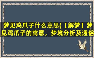 梦见鸡爪子什么意思(【解梦】梦见鸡爪子的寓意，梦境分析及通俗解释)