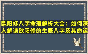 欧阳修八字命理解析大全：如何深入解读欧阳修的生辰八字及其命运影响