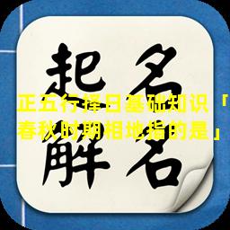 正五行择日基础知识「春秋时期相地指的是」