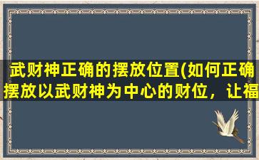 武财神正确的摆放位置(如何正确摆放以武财神为中心的财位，让福气源源不断涌来？)