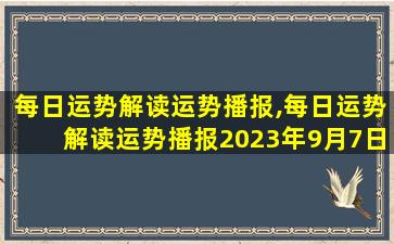 每日运势解读运势播报,每日运势解读运势播报2023年9月7日