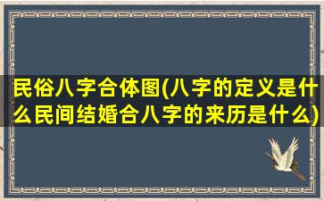 民俗八字合体图(八字的定义是什么民间结婚合八字的来历是什么)