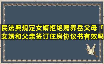 民法典规定女婿拒绝赡养岳父母「女婿和父亲签订住房协议书有效吗」