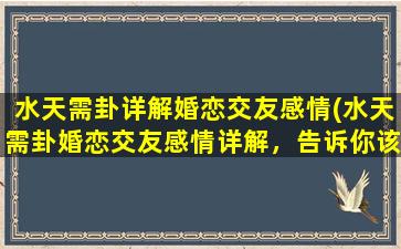 水天需卦详解婚恋交友感情(水天需卦婚恋交友感情详解，告诉你该如何找到合适的另一半。)