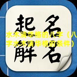 水木清华格的八字（八字水木清华格的条件）