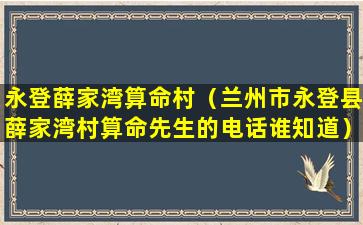 永登薛家湾算命村（兰州市永登县薛家湾村算命先生的电话谁知道）