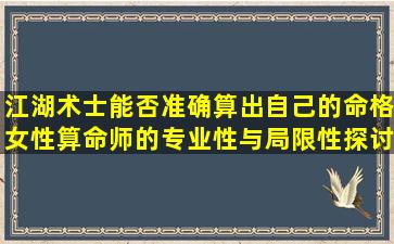 江湖术士能否准确算出自己的命格女性算命师的专业性与局限性探讨