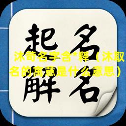 沐苛名字含*释（沐取名的寓意是什么意思）