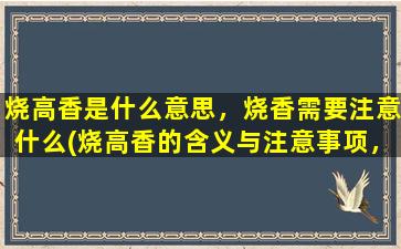 烧高香是什么意思，烧香需要注意什么(烧高香的含义与注意事项，让你更加了解香火文化)