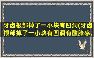 牙齿根部掉了一小块有凹洞(牙齿根部掉了一小块有凹洞有酸胀感,用什么牙膏zui好)