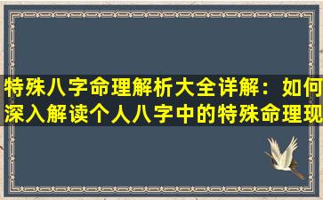 特殊八字命理解析大全详解：如何深入解读个人八字中的特殊命理现象