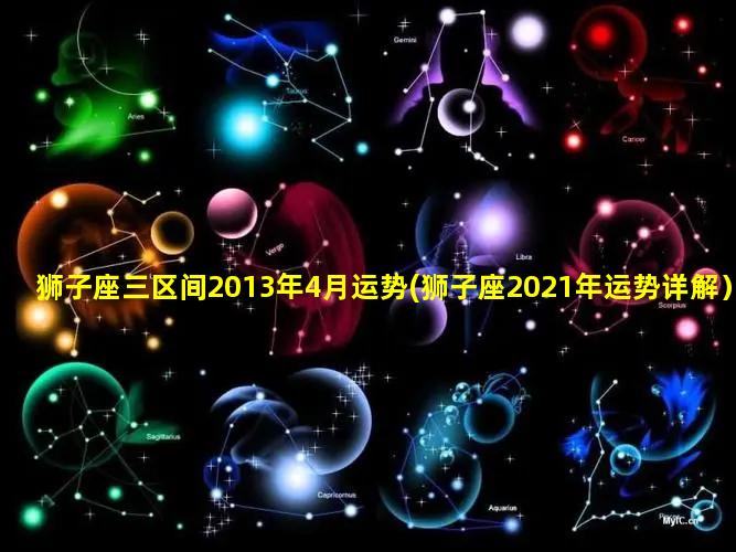 狮子座三区间2013年4月运势(狮子座2021年运势详解）