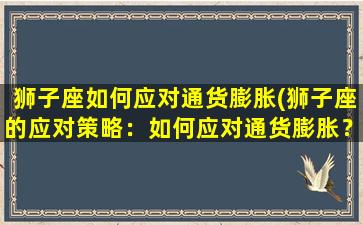 狮子座如何应对通货膨胀(狮子座的应对策略：如何应对通货膨胀？)