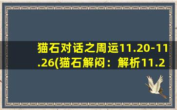 猫石对话之周运11.20-11.26(猫石解闷：解析11.20-11.26周运)