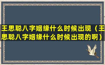 王思聪八字姻缘什么时候出现（王思聪八字姻缘什么时候出现的啊）