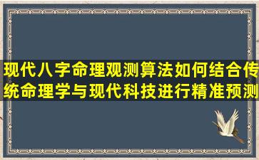 现代八字命理观测算法如何结合传统命理学与现代科技进行精准预测