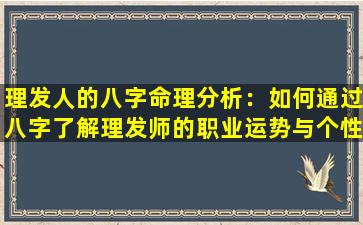 理发人的八字命理分析：如何通过八字了解理发师的职业运势与个性特质