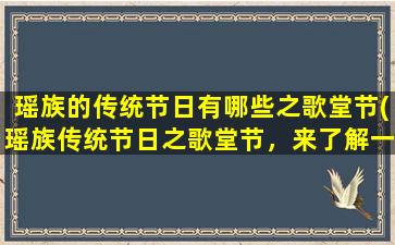 瑶族的传统节日有哪些之歌堂节(瑶族传统节日之歌堂节，来了解一下！)