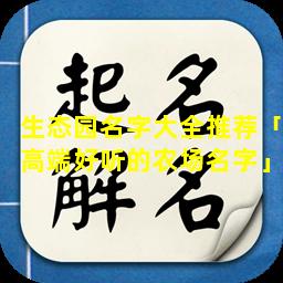 生态园名字大全推荐「高端好听的农场名字」