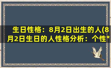 生日性格：8月2日出生的人(8月2日生日的人性格分析：个性*自主，富有热情和坚定意志)