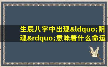 生辰八字中出现“阴魂”意味着什么命运