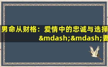 男命从财格：爱情中的忠诚与选择——妻子与情人之间的心理分析