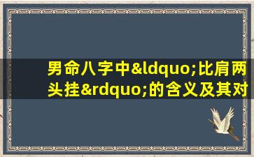 男命八字中“比肩两头挂”的含义及其对命运的影响是什么