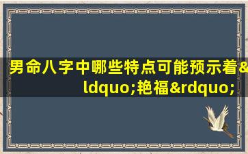 男命八字中哪些特点可能预示着“艳福”