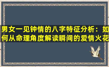 男女一见钟情的八字特征分析：如何从命理角度解读瞬间的爱情火花