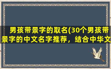 男孩带景字的取名(30个男孩带景字的中文名字推荐，结合中华文化寓意，取名如出水芙蓉、红叶秋枫等，助力SEO优化。)