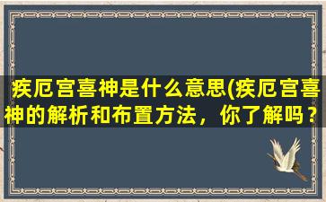 疾厄宫喜神是什么意思(疾厄宫喜神的解析和布置方法，你了解吗？)