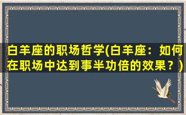 白羊座的职场哲学(白羊座：如何在职场中达到事半功倍的效果？)