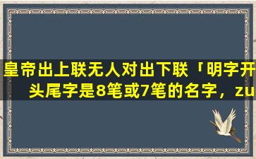 皇帝出上联无人对出下联「明字开头尾字是8笔或7笔的名字，zui好有寓意」