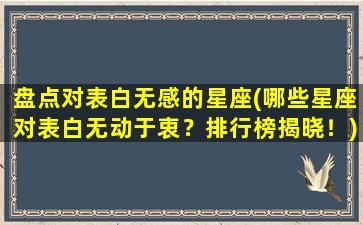 盘点对表白无感的星座(哪些星座对表白无动于衷？排行榜揭晓！)