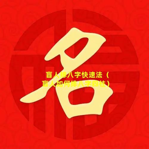 盲人排八字快速法（盲人如何排八字四柱）