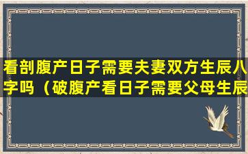 看剖腹产日子需要夫妻双方生辰八字吗（破腹产看日子需要父母生辰八字吗）