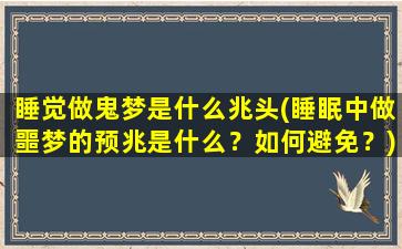 睡觉做鬼梦是什么兆头(睡眠中做噩梦的预兆是什么？如何避免？)