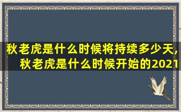 秋老虎是什么时候将持续多少天,秋老虎是什么时候开始的2021