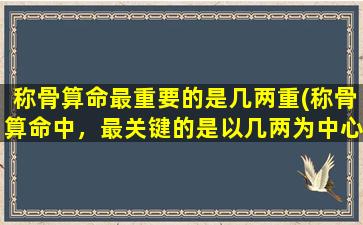 称骨算命最重要的是几两重(称骨算命中，最关键的是以几两为中心，从而得到命运的走向)