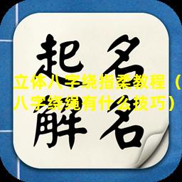 立体八字绕指柔教程（八字绕绳有什么技巧）