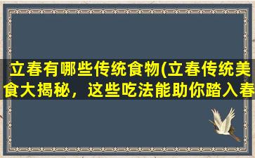 立春有哪些传统食物(立春传统美食大揭秘，这些吃法能助你踏入春天！)