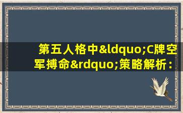 第五人格中“C牌空军搏命”策略解析：如何在游戏中有效运用