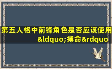 第五人格中前锋角色是否应该使用“搏命”技能