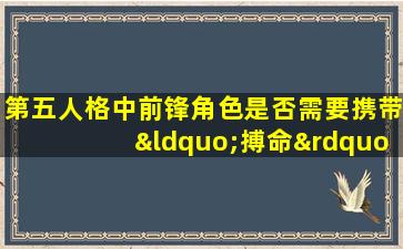 第五人格中前锋角色是否需要携带“搏命”技能