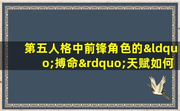 第五人格中前锋角色的“搏命”天赋如何有效运用