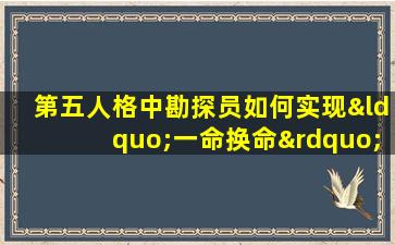 第五人格中勘探员如何实现“一命换命”的策略