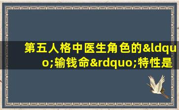 第五人格中医生角色的“输钱命”特性是什么